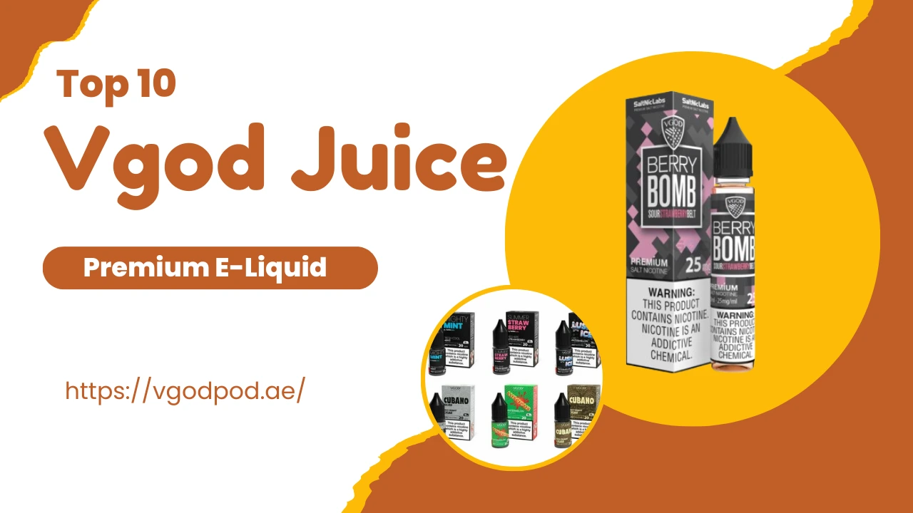 Top 10 VGOD Juice Premium E-Liquid Flavors for E-Cigarettes