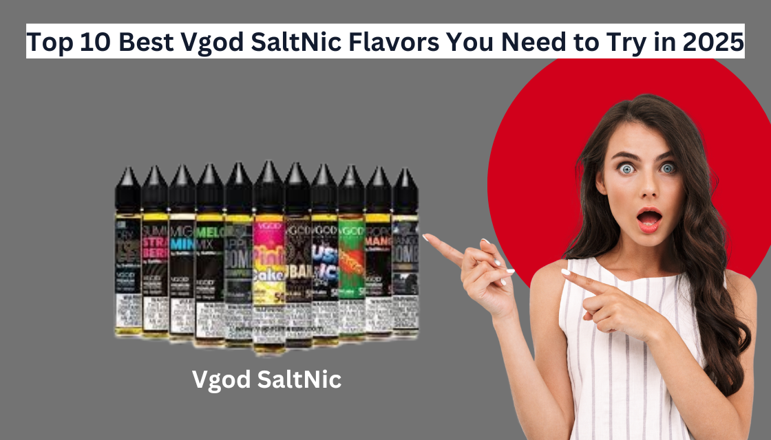 Top 10 Best Vgod SaltNic Flavors You Need to Try in 2025