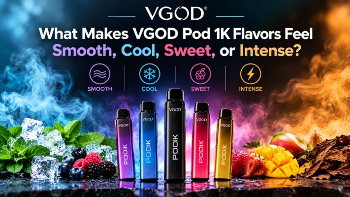 What Makes VGOD Pod 1K Flavors Feel Smooth, Cool, Sweet, or Intense